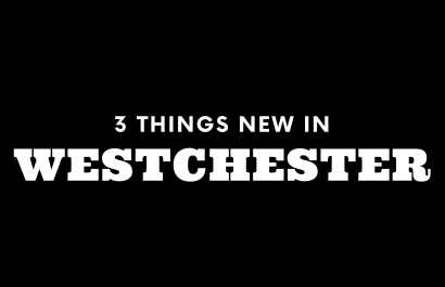 3 Things New in Westchester!